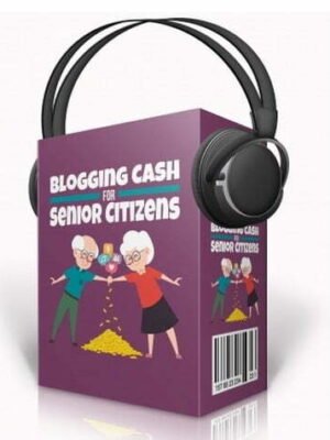 Blogging Cash for Senior Citizens - Audio Course with Resell Rights