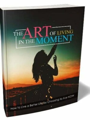 The Art of Living in the Moment - eBook with Resell Rights
