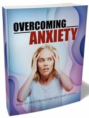 Overcoming Anxiety - eBook with Resell Rights